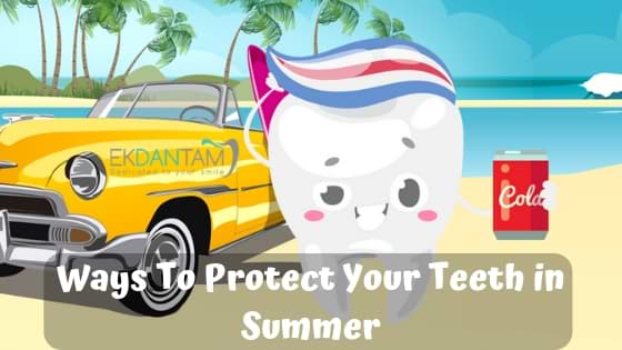 Ways To Protect Your Teeth in Summer